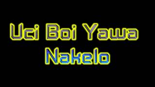 Uci Boi Yawa - Nakelo