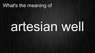 What's the meaning of "artesian well", How to pronounce artesian well?