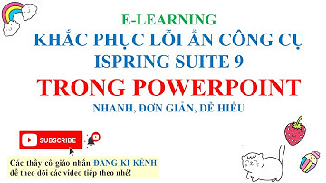 E LEARNING: KHẮC PHỤC LỖI ẨN THANH CÔNG CỤ ISPRING SUITE 9 TRONG POWERPOINT