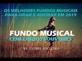 Fundo Musical Para Orar e Adorar | Os melhores Fundos Musicais | Com louvores 2019