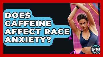 Does Caffeine Affect Race Anxiety? - Running Beyond Limits