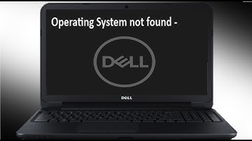 Operating System not found, Windows Boot Failed, Windows 7, 8, 10 on Dell Laptops