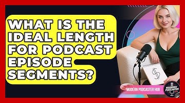 What Is The Ideal Length For Podcast Episode Segments? - Modern Podcaster Hub