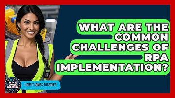What Are The Common Challenges Of RPA Implementation? - How It Comes Together