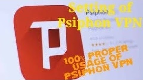 How to use Psiphon VPN | Proper setting of Psiphon VPN