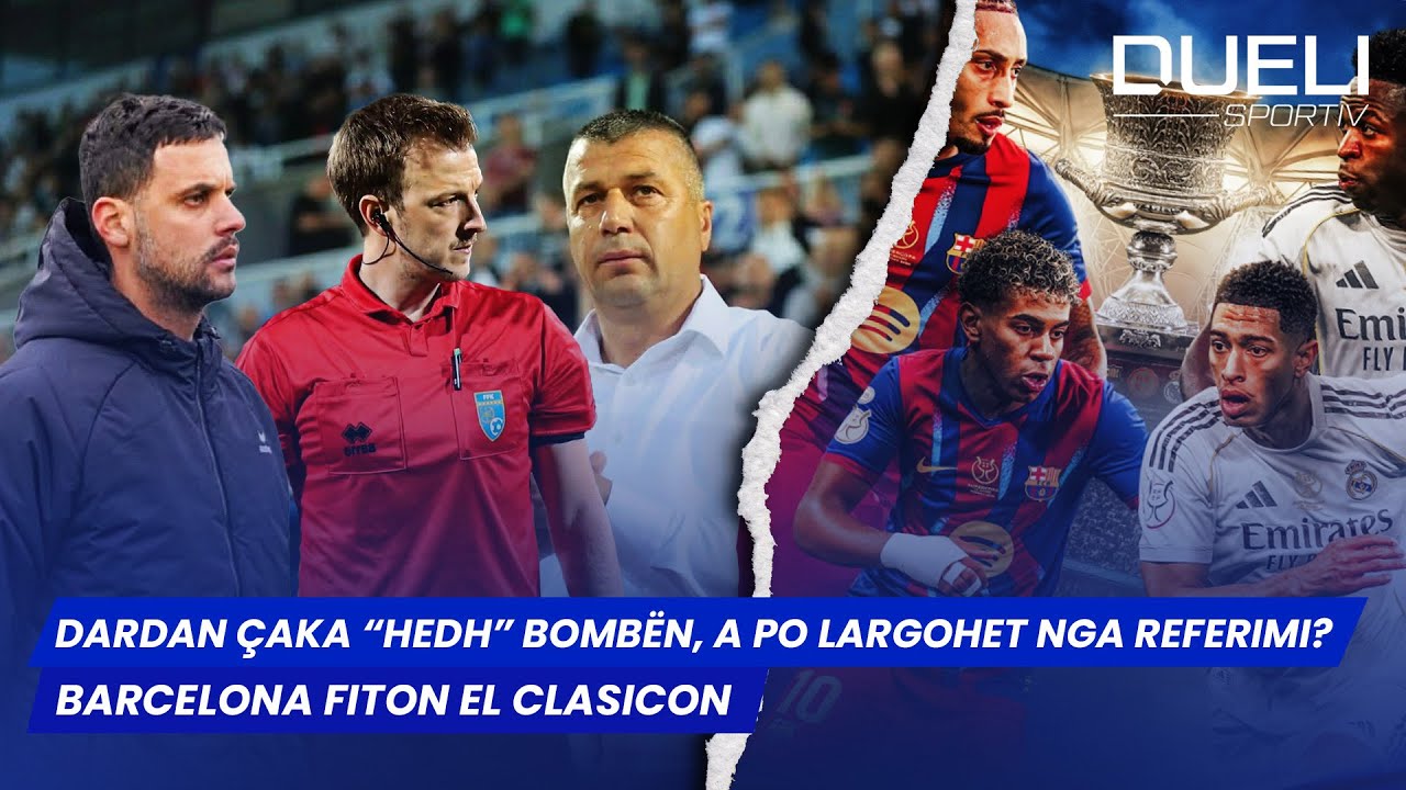 🔴DARDAN ÇAKA “HEDH BOMBËN", A PO LARGOHET NGA REFERIMI? / BARCELONA FITON EL CLASICON- Dueli Sportiv