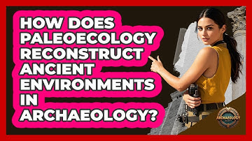 How Does Paleoecology Reconstruct Ancient Environments In Archaeology? - Archaeology Quest