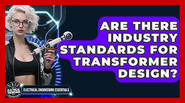 Are There Industry Standards for Transformer Design? | Electrical Engineering Essentials News