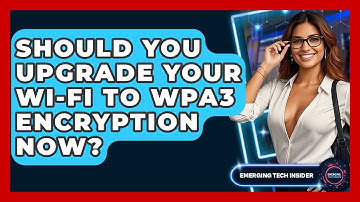 Should You Upgrade Your Wi-Fi To WPA3 Encryption Now? - Emerging Tech Insider