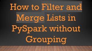 How to Filter and Merge Lists in PySpark without Grouping