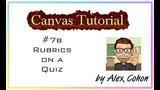 Canvas Tutorial 7b   Rubrics on a Quiz