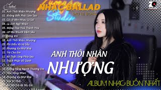 Chẳng buồn tương tư làm chi nên anh chọn... ANH THÔI NHÂN NHƯỢNG | Những Bản Nhạc Ballad Ngọt Ngào