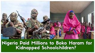 SHOCKING: Nigeria Paid Millions to Boko Haram for Kidnapped Schoolchildren