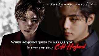When someone tries to harras you in front of your cold husband🥀 [Taehyung oneshot] [BTS ff]