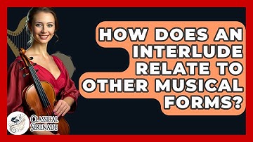 How Does An Interlude Relate To Other Musical Forms? - Classical Serenade