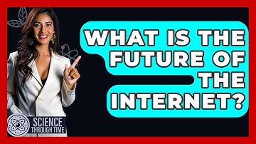 What Is The Future Of The Internet? - Science Through Time