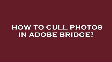 How to cull photos in adobe bridge?