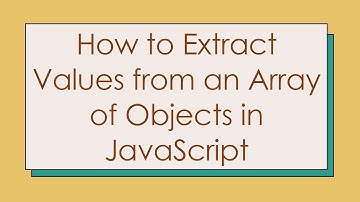 How to Extract Values from an Array of Objects in JavaScript