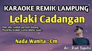 KARAOKE REMIK LAMPUNG | LELAKI CADANGAN | NADA WANITA | ARR RIADI SAPUTRA