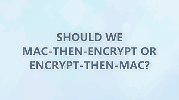 Should we MAC-then-encrypt or encrypt-then-MAC? (3 SOLUTIONS!!)