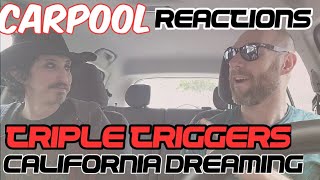 Triple Triggers California Dreaming Carpool Reactions