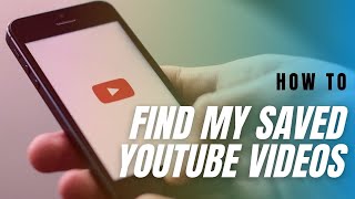 How do I find my saved YouTube videos iPhone \& Android