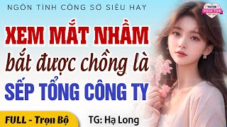 Nghe truyện ngôn tình: Xem mắt nhầm bắt được chồng giám đốc FULL - Truyện Ngôn Tình Đêm Khuya