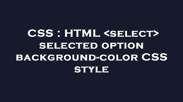 CSS : HTML  select  selected option background-color CSS style