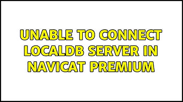 Unable to Connect LocalDB Server in Navicat Premium
