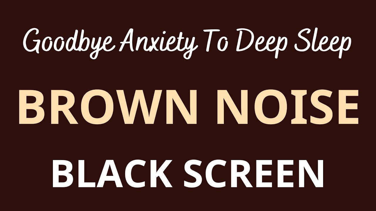 Goobbye Anxiety To Deep Sleep With Brown Noise - BLACK SCREEN | Sound ...