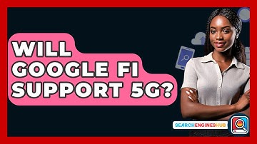 Will Google Fi Support 5G? - SearchEnginesHub.com