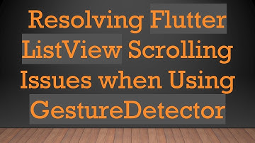 Resolving Flutter ListView Scrolling Issues when Using GestureDetector