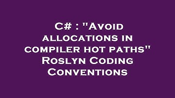 C# : "Avoid allocations in compiler hot paths" Roslyn Coding Conventions