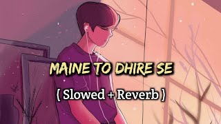 Maine To Dhire Se Slowed + Reverb| Arijit Singh| Lo_fi Song| Mr. Lofi Boy|