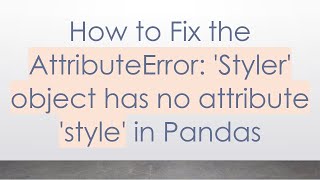 How to Fix the AttributeError: 'Styler' object has no attribute 'style' in Pandas