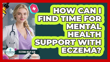 How Can I Find Time For Mental Health Support With Eczema? - Eczema Help Hub