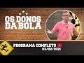 OS DONOS DA BOLA - 03/02/2021 - PROGRAMA COMPLETO