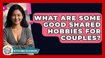 What Are Some Good Shared Hobbies For Couples? - Better Family Relationships