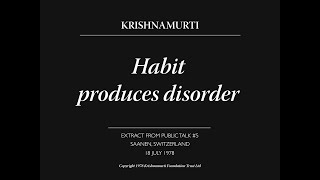 Habit produces disorder | J. Krishnamurti