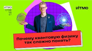 «ИТМО отвечает»: Почему квантовую физику так сложно понять?