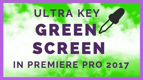 Using Green Screen (Ultra Key Chroma Key) in Premiere Pro CC