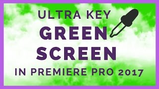 Using Green Screen (Ultra Key Chroma Key) in Premiere Pro CC