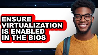 How to Ensure Virtualization is Enabled in the BIOS (Only Way)