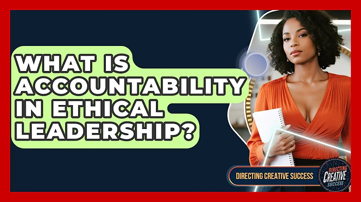 What Is Accountability In Ethical Leadership? - Directing Creative Success
