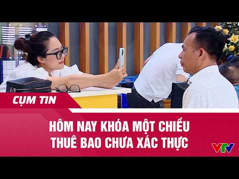 Hôm nay khóa một chiều thuê bao chưa xác thực | Cụm tin | VTV24