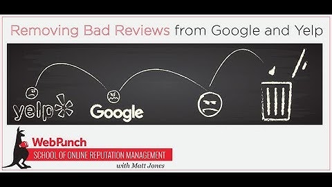 How to Remove Bad Reviews from Google and Yelp