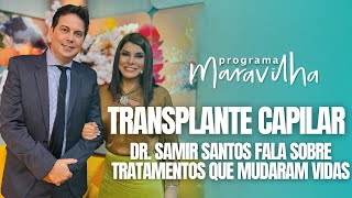 MARA MARAVILHA FALA SOBRE TRANSPLANTE CAPILAR COM DR. SAMIR SANTOS NO PROGRAMA MARAVILHA
