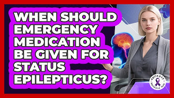 When Should Emergency Medication Be Given For Status Epilepticus? - Epilepsy Wellness Hub