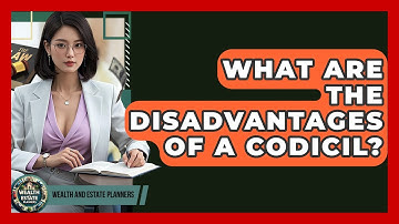 What Are The Disadvantages Of A Codicil? - Wealth and Estate Planners