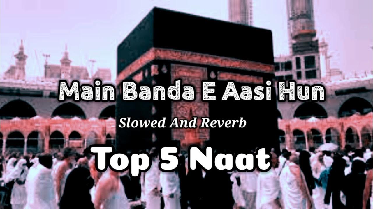 New Main Banda e Aasi Hun Full Naat Slowed And Reverb Top 5 Naat 2023